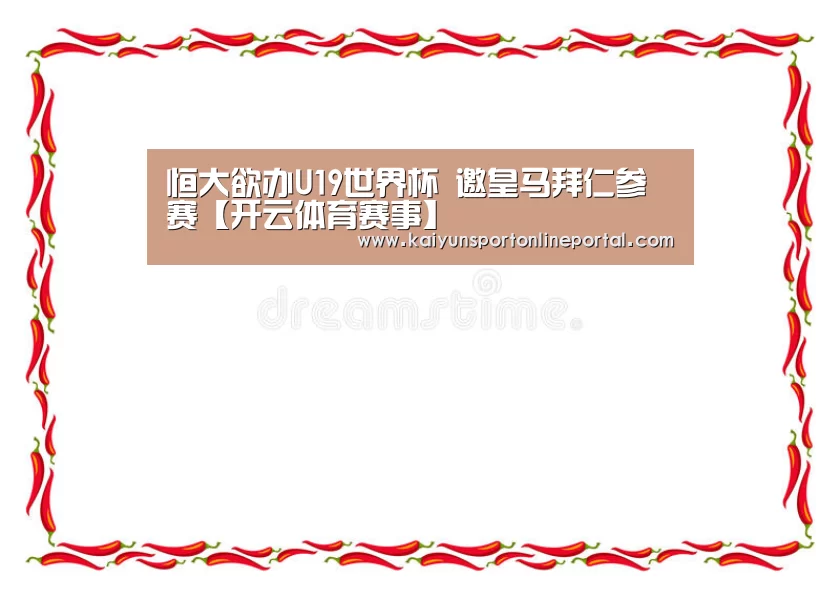恒大欲办U19世界杯 邀皇马拜仁参赛【开云体育赛事】(图2) 开云体育赛事