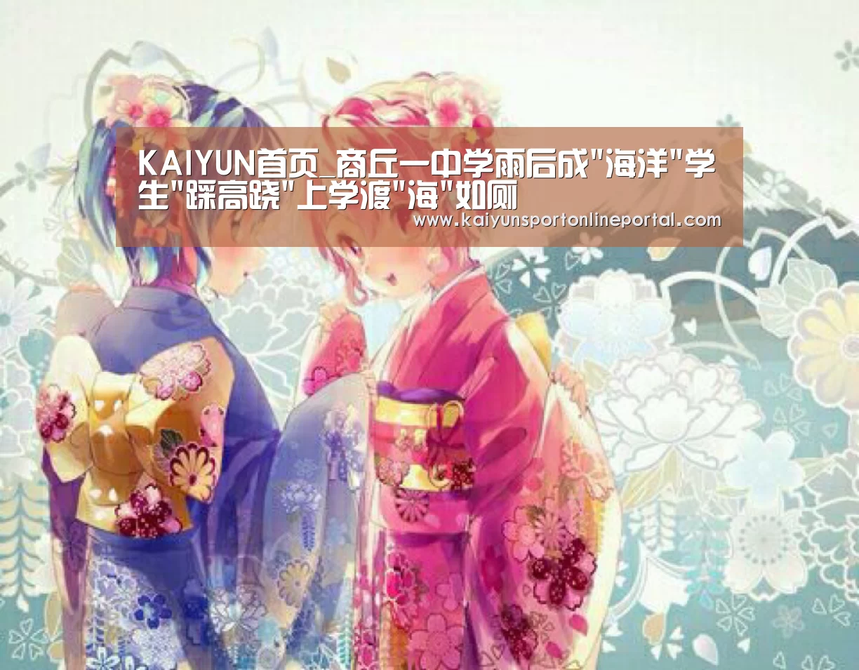 KAIYUN首页_商丘一中学雨后成海洋学生踩高跷上学渡海如厕(图3) 开云体育赛事官网