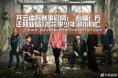 开云体育赛事官网:
心痛!方正林业局3名花季少年溺水身亡!最小的才10岁(图3) 开云比分