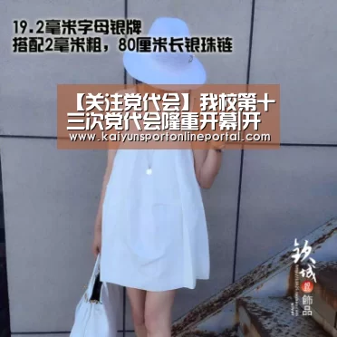【关注党代会】我校第十三次党代会隆重开幕|开云体育赛事官网(图3) 开云体育赛事官网